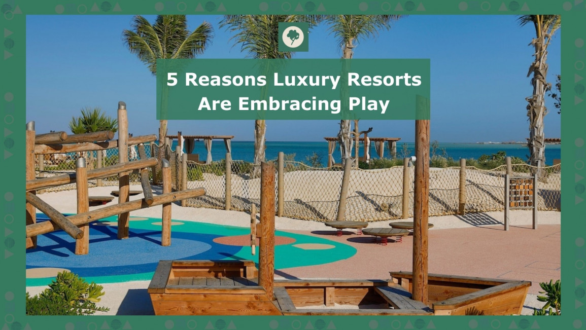 5 Reasons Why Luxury Resorts Are Embracing Play